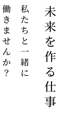 未来を作る仕事 私たちと一緒に働きませんか？